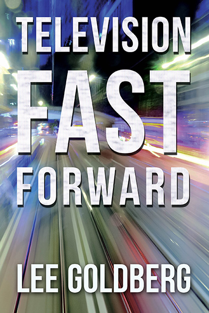 Television Fast Forward by Lee Goldberg