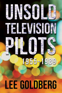 Unsold TV Pilots by Lee Goldberg